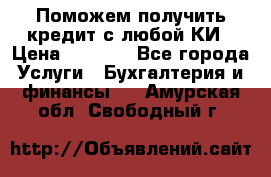 Поможем получить кредит с любой КИ › Цена ­ 1 050 - Все города Услуги » Бухгалтерия и финансы   . Амурская обл.,Свободный г.